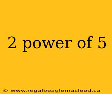 2 power of 5
