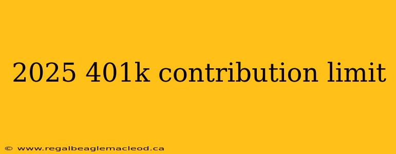 2025 401k contribution limit
