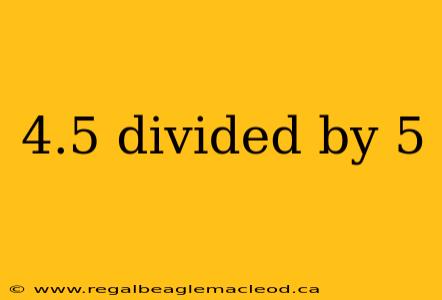 4.5 divided by 5
