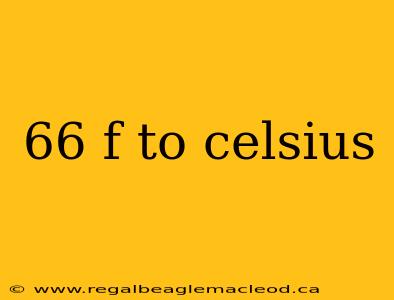 66 f to celsius