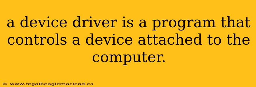 a device driver is a program that controls a device attached to the computer.