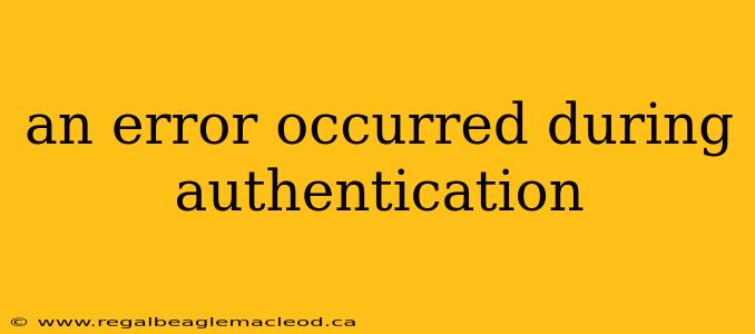 an error occurred during authentication