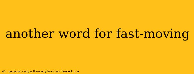 another word for fast-moving