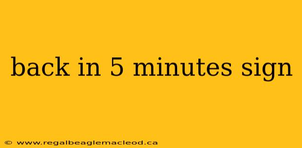 back in 5 minutes sign