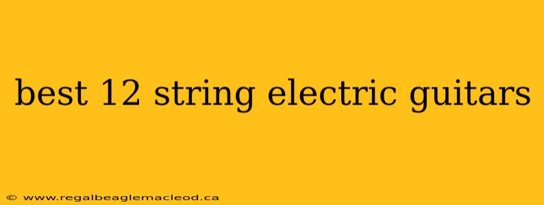 best 12 string electric guitars