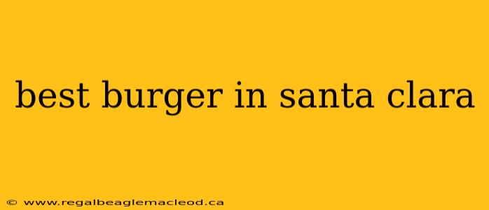 best burger in santa clara