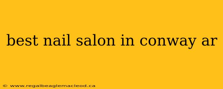 best nail salon in conway ar
