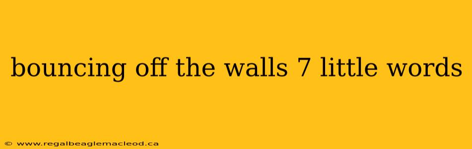 bouncing off the walls 7 little words