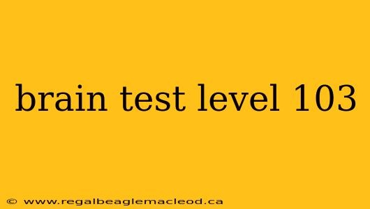 brain test level 103