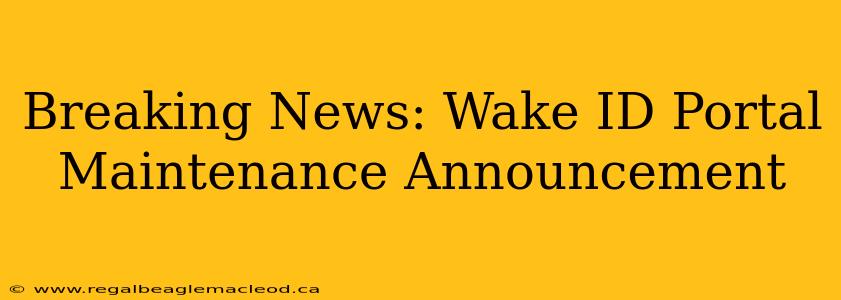 Breaking News: Wake ID Portal Maintenance Announcement