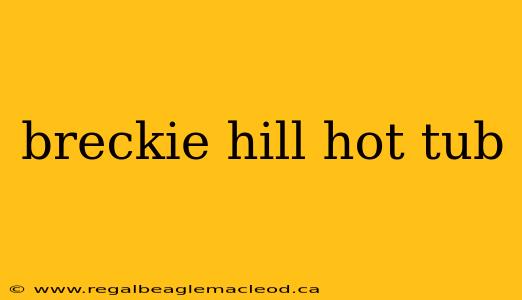 breckie hill hot tub