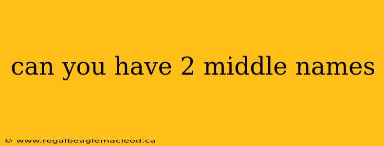can you have 2 middle names
