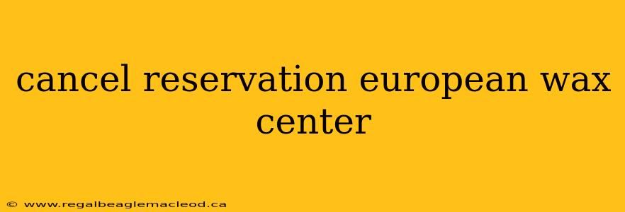 cancel reservation european wax center