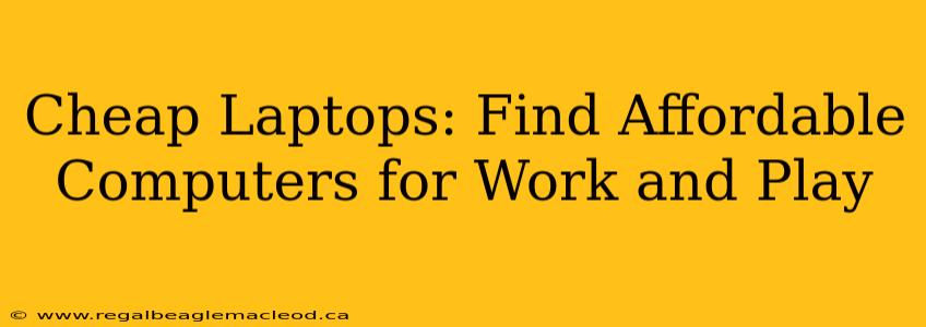 Cheap Laptops: Find Affordable Computers for Work and Play