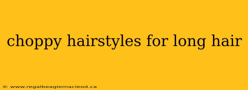 choppy hairstyles for long hair