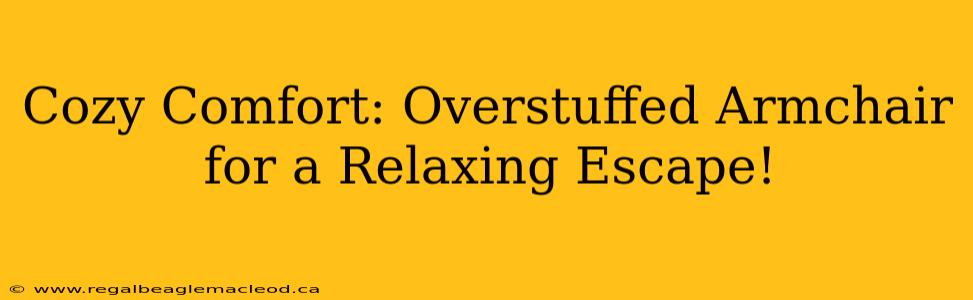 Cozy Comfort: Overstuffed Armchair for a Relaxing Escape!