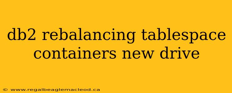 db2 rebalancing tablespace containers new drive