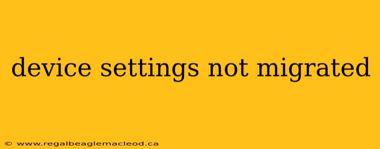 device settings not migrated