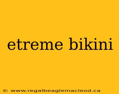 etreme bikini