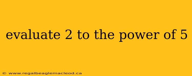 evaluate 2 to the power of 5
