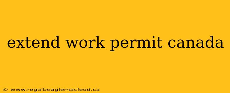 extend work permit canada