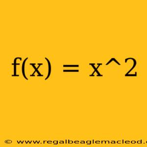 f(x) = x^2