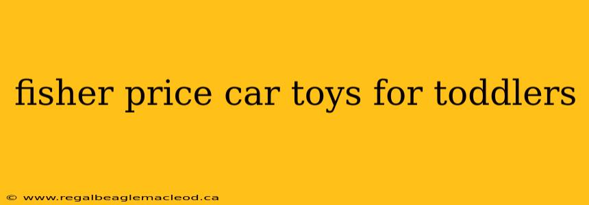 fisher price car toys for toddlers