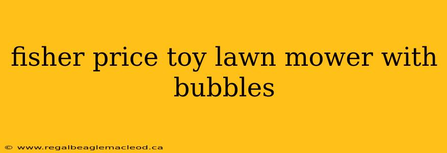 fisher price toy lawn mower with bubbles