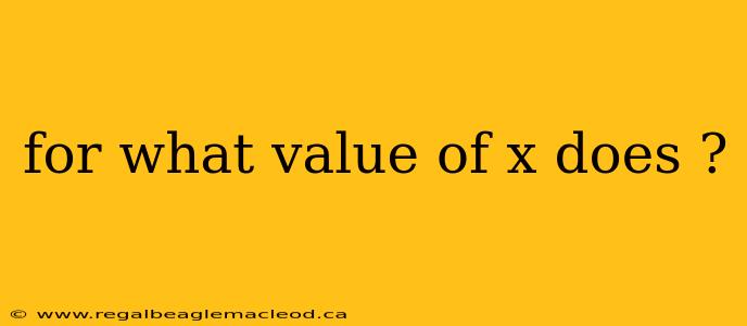 for what value of x does ?