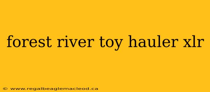 forest river toy hauler xlr