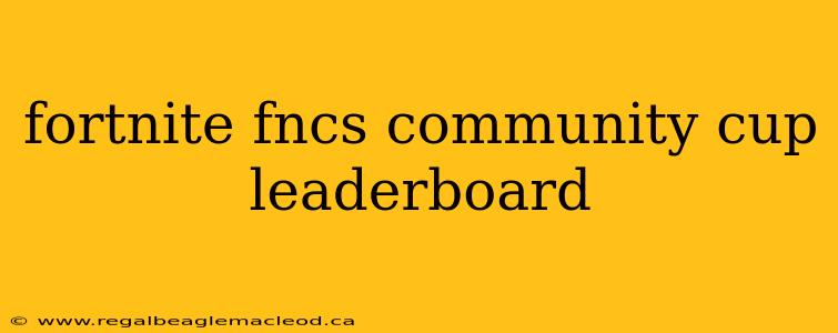 fortnite fncs community cup leaderboard