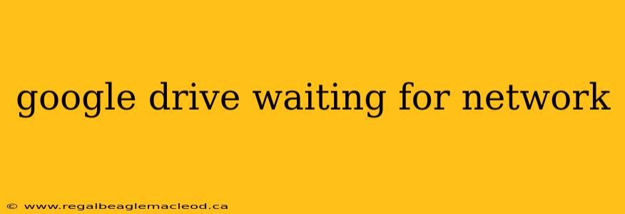 google drive waiting for network