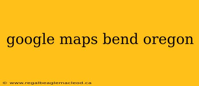 google maps bend oregon