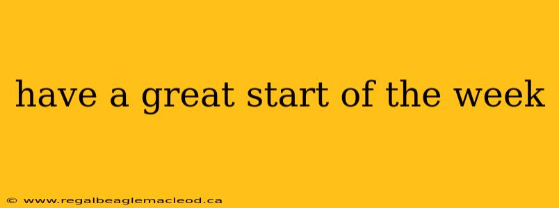 have a great start of the week