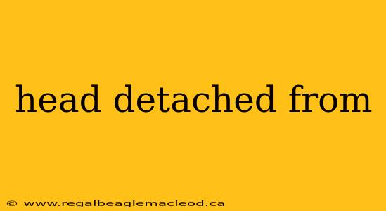 head detached from