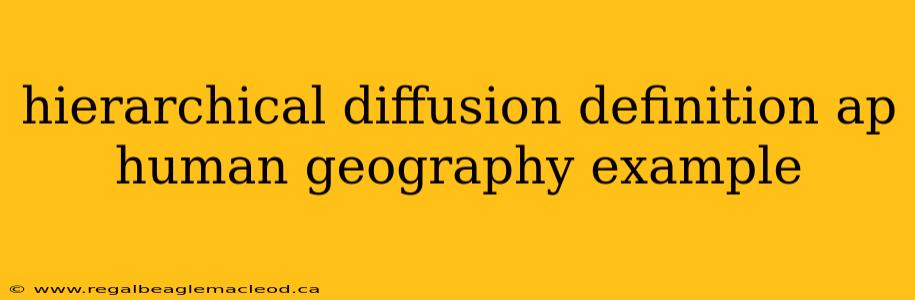 hierarchical diffusion definition ap human geography example