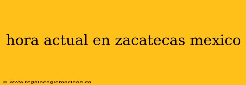 hora actual en zacatecas mexico