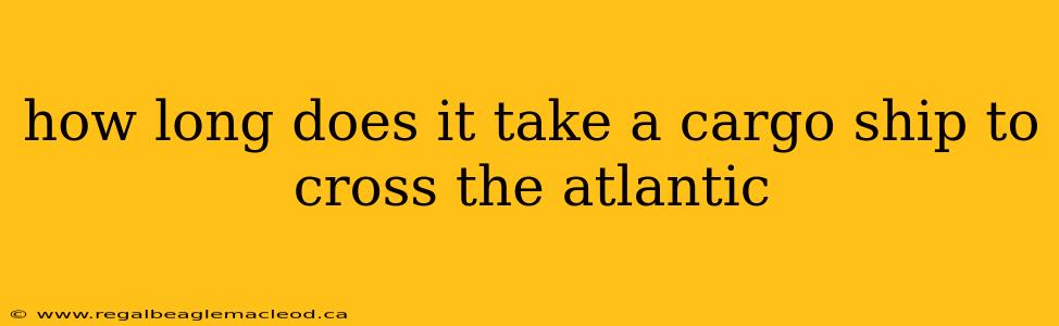 how long does it take a cargo ship to cross the atlantic