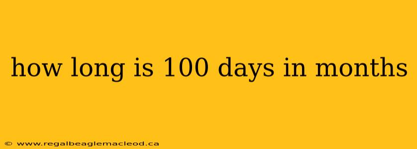 how long is 100 days in months