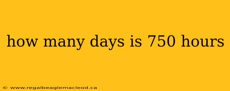 how many days is 750 hours