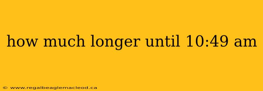 how much longer until 10:49 am