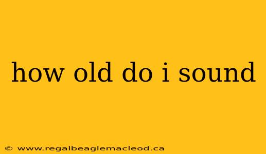 how old do i sound