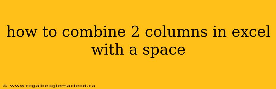 how to combine 2 columns in excel with a space
