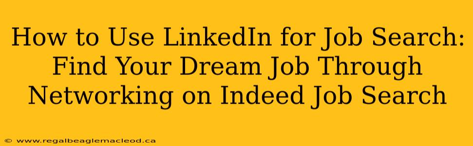 How to Use LinkedIn for Job Search: Find Your Dream Job Through Networking on Indeed Job Search