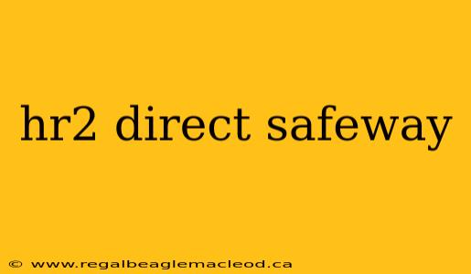 hr2 direct safeway