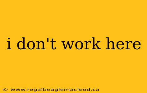 i don't work here
