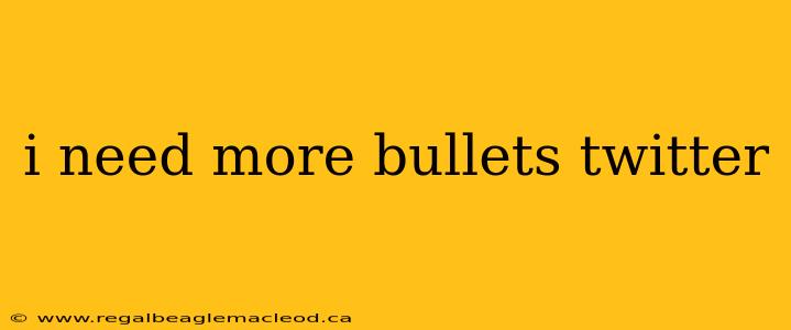 i need more bullets twitter