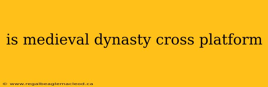 is medieval dynasty cross platform