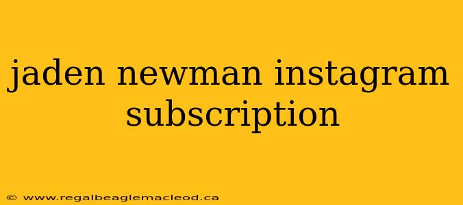 jaden newman instagram subscription