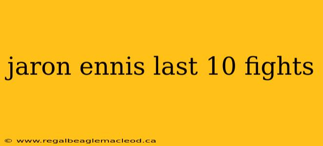 jaron ennis last 10 fights